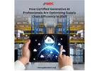 How Certified Generative AI Professionals Are Optimizing Supply Chain Efficiency in 2025