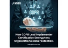 How GDPR Lead Implementer Certification Strengthens Organizational Data Protection.