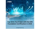 Top Skills You’ll Gain with the SRE Foundation Certification in 2025