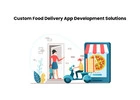 Custom Food Delivery App Development Solutions