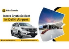 Kaka Travels Offers Innova Crysta on Rent in Delhi Airport for Group Travel