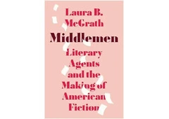 Middlemen: Literary Agents and the Making of American Fiction