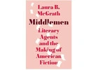 Middlemen: Literary Agents and the Making of American Fiction