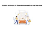 Scalable Technology for Modern Businesses with an Uber App Clone