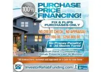 INVESTOR - 100% PURCHASE PRICE FINANCING FOR FIX and FLIPS - $50,000 - $250,000.00!