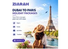 Dubai to Paris Holiday Packages: Plan Your Trip with Ziarah